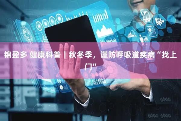 锦盈多 健康科普｜秋冬季，谨防呼吸道疾病“找上门”